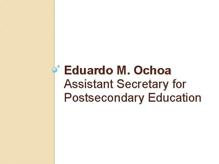 Eduardo M. Ochoa Assistant Secretary for Postsecondary Education 