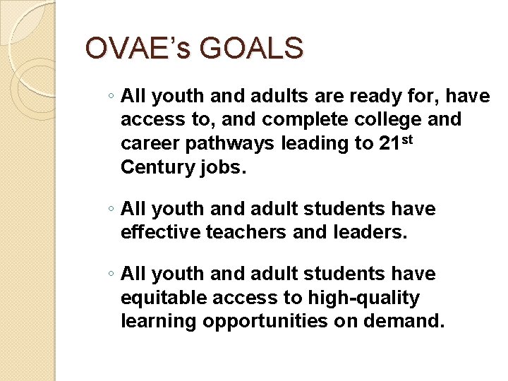OVAE’s GOALS ◦ All youth and adults are ready for, have access to, and