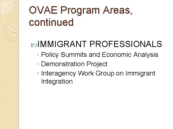 OVAE Program Areas, continued IMMIGRANT PROFESSIONALS ◦ Policy Summits and Economic Analysis ◦ Demonstration