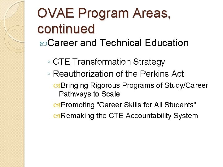 OVAE Program Areas, continued Career and Technical Education ◦ CTE Transformation Strategy ◦ Reauthorization