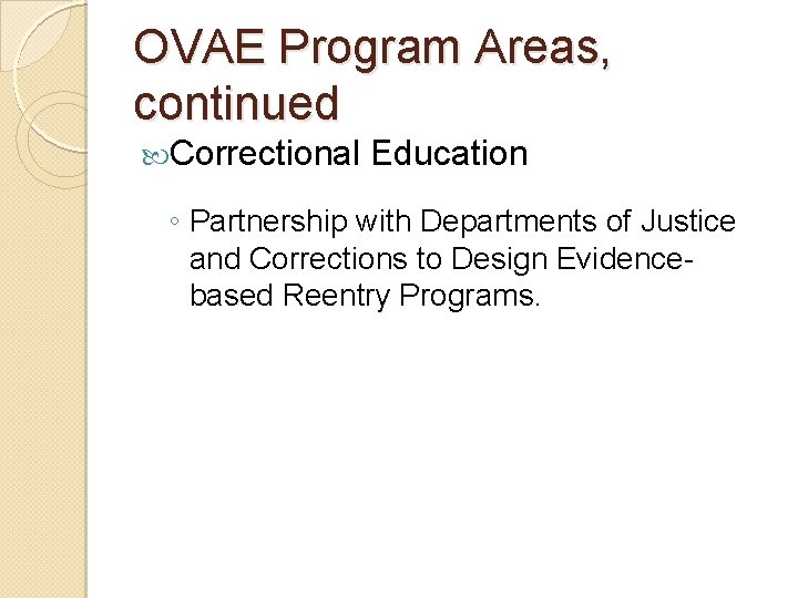 OVAE Program Areas, continued Correctional Education ◦ Partnership with Departments of Justice and Corrections