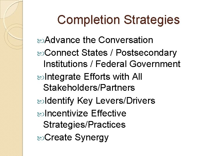 Completion Strategies Advance the Conversation Connect States / Postsecondary Institutions / Federal Government Integrate