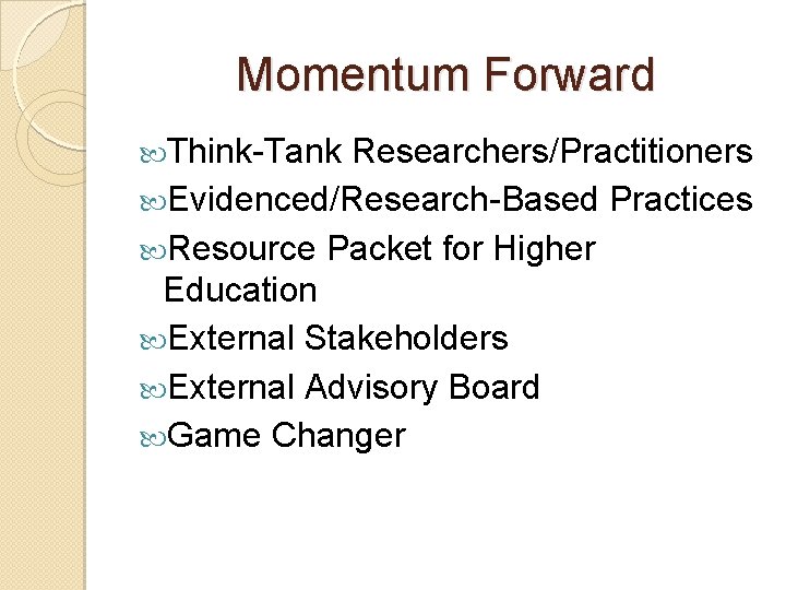 Momentum Forward Think-Tank Researchers/Practitioners Evidenced/Research-Based Practices Resource Packet for Higher Education External Stakeholders External