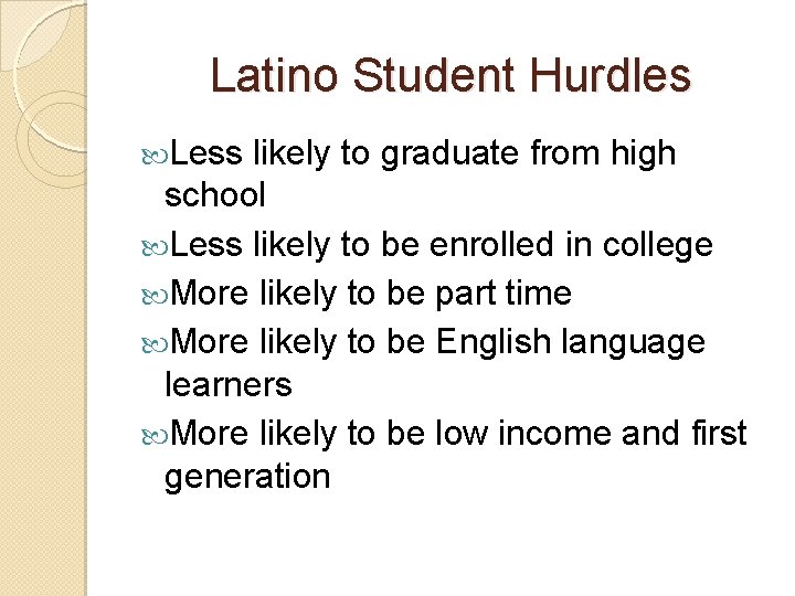 Latino Student Hurdles Less likely to graduate from high school Less likely to be