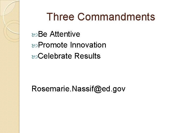 Three Commandments Be Attentive Promote Innovation Celebrate Results Rosemarie. Nassif@ed. gov 