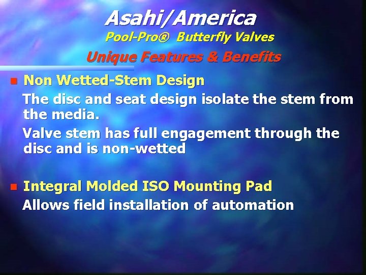 Asahi/America Pool-Pro® Butterfly Valves Unique Features & Benefits n Non Wetted-Stem Design The disc