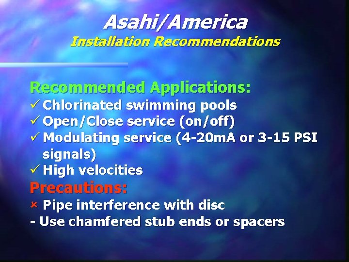 Asahi/America Installation Recommendations Recommended Applications: ü Chlorinated swimming pools ü Open/Close service (on/off) ü