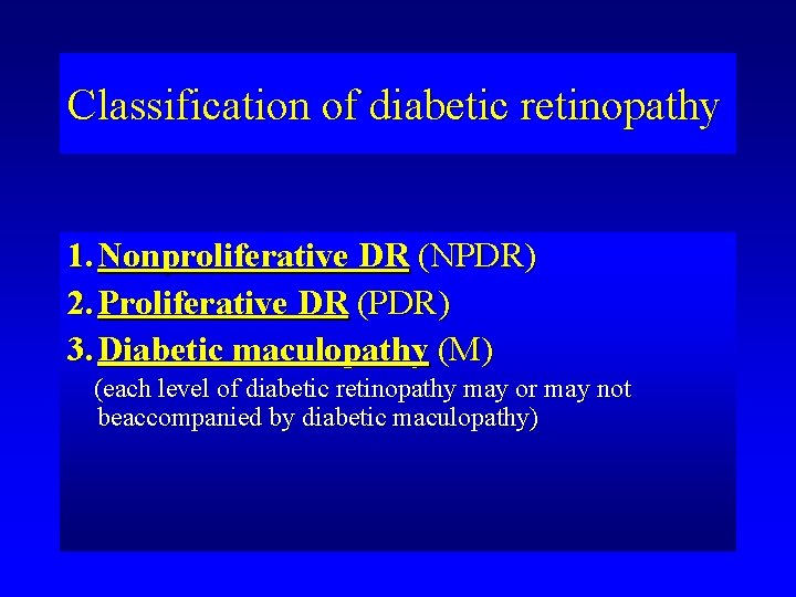 Classification of diabetic retinopathy 1. Nonproliferative DR (NPDR) 2. Proliferative DR (PDR) 3. Diabetic