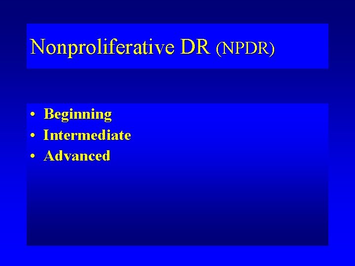 Nonproliferative DR (NPDR) • • • Beginning Intermediate Advanced 