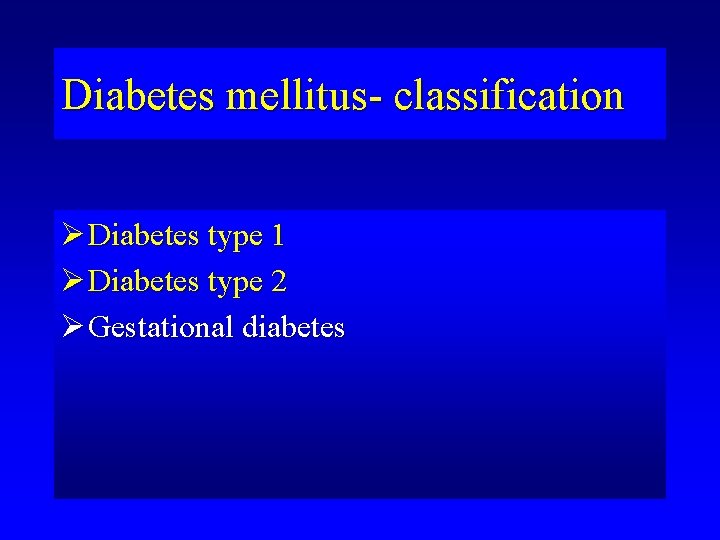 Diabetes mellitus- classification Ø Diabetes type 1 Ø Diabetes type 2 Ø Gestational diabetes
