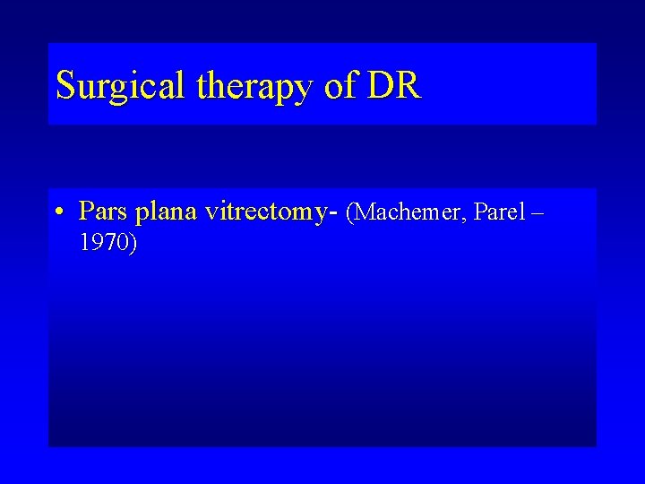 Surgical therapy of DR • Pars plana vitrectomy- (Machemer, Parel – 1970) 