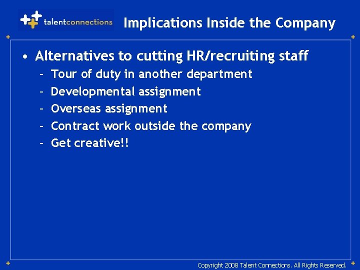 Implications Inside the Company • Alternatives to cutting HR/recruiting staff – – – Tour