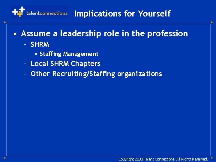 Implications for Yourself • Assume a leadership role in the profession – SHRM •