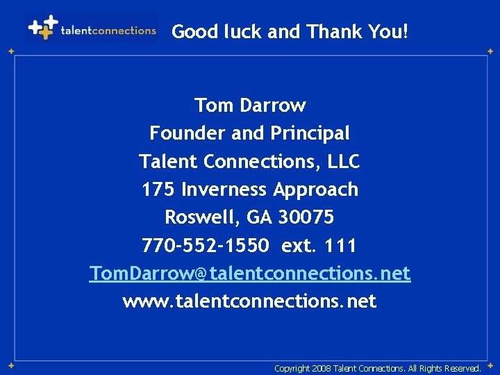 Good luck and Thank You! Tom Darrow Founder and Principal Talent Connections, LLC 175