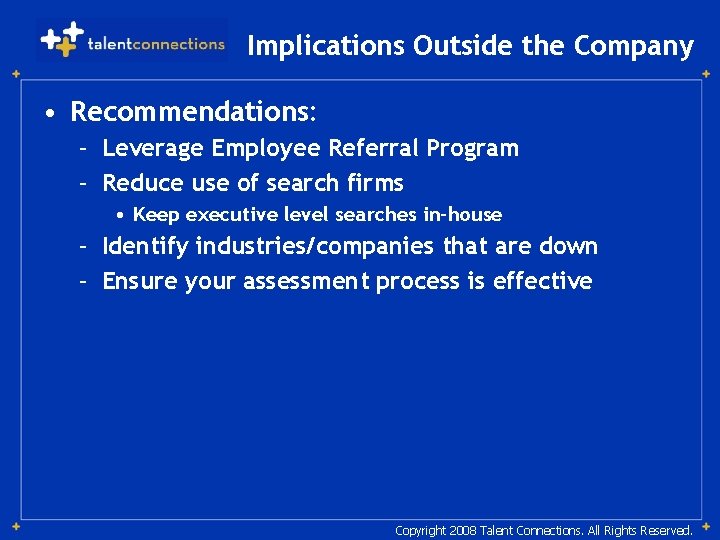 Implications Outside the Company • Recommendations: – Leverage Employee Referral Program – Reduce use