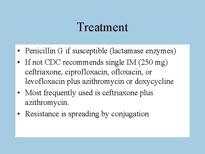 Treatment • Penicillin G if susceptible (lactamase enzymes) • If not CDC recommends single