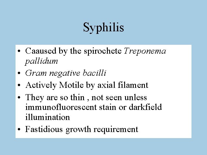 Syphilis • Caaused by the spirochete Treponema pallidum • Gram negative bacilli • Actively