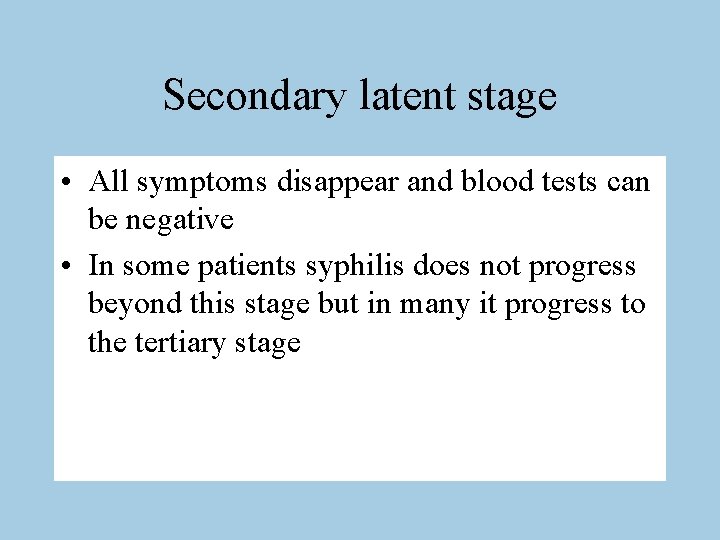 Secondary latent stage • All symptoms disappear and blood tests can be negative •