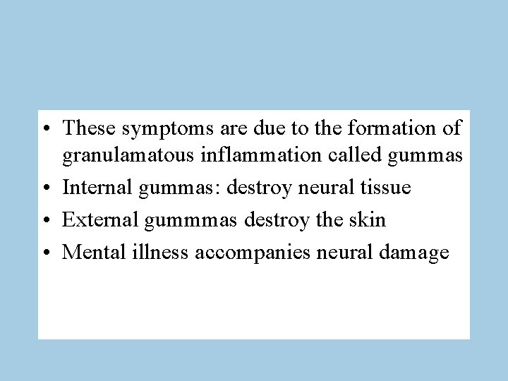  • These symptoms are due to the formation of granulamatous inflammation called gummas