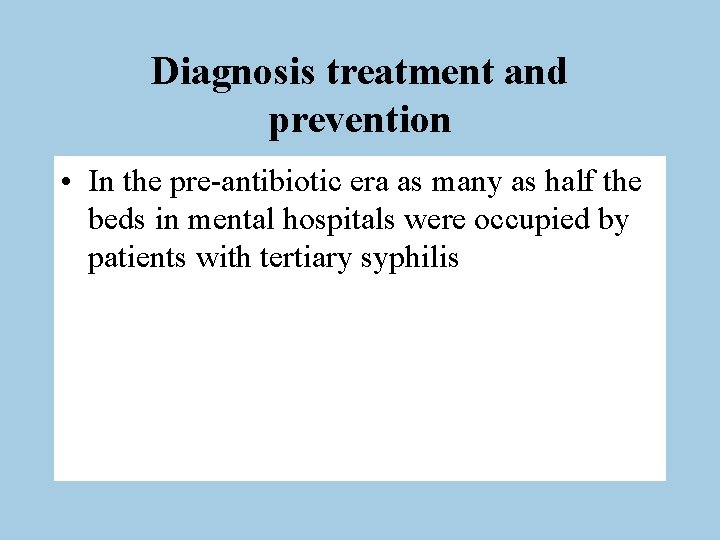 Diagnosis treatment and prevention • In the pre-antibiotic era as many as half the