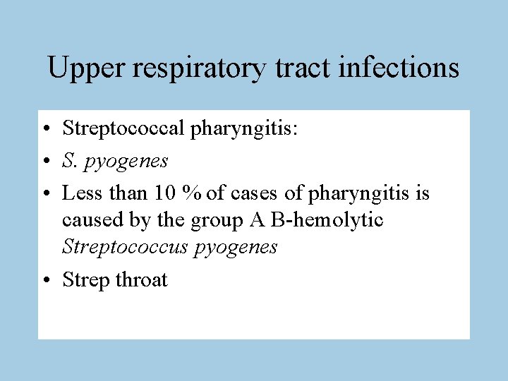 Upper respiratory tract infections • Streptococcal pharyngitis: • S. pyogenes • Less than 10