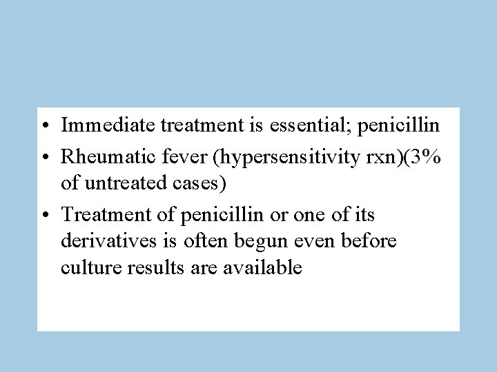  • Immediate treatment is essential; penicillin • Rheumatic fever (hypersensitivity rxn)(3% of untreated