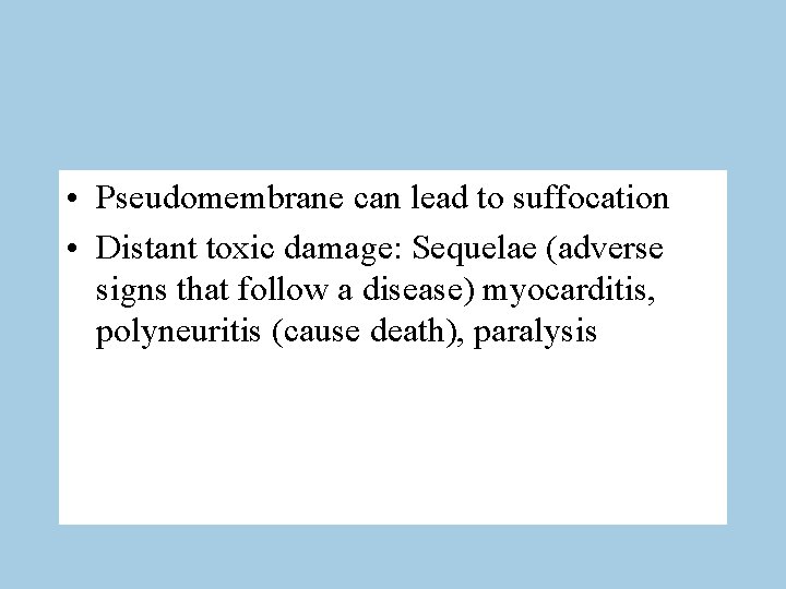  • Pseudomembrane can lead to suffocation • Distant toxic damage: Sequelae (adverse signs