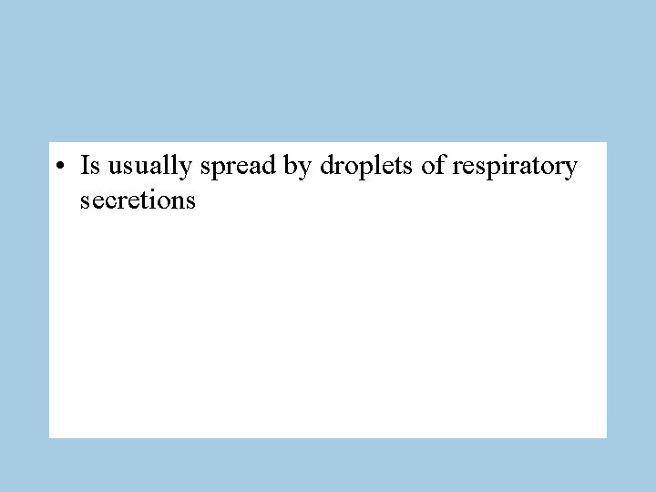  • Is usually spread by droplets of respiratory secretions 