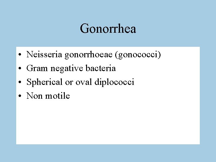 Gonorrhea • • Neisseria gonorrhoeae (gonococci) Gram negative bacteria Spherical or oval diplococci Non