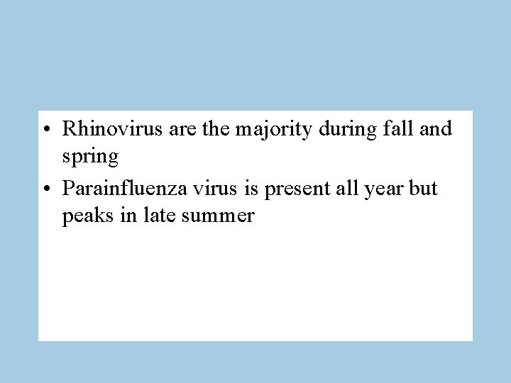  • Rhinovirus are the majority during fall and spring • Parainfluenza virus is