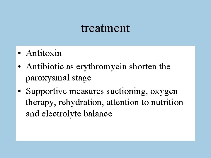 treatment • Antitoxin • Antibiotic as erythromycin shorten the paroxysmal stage • Supportive measures