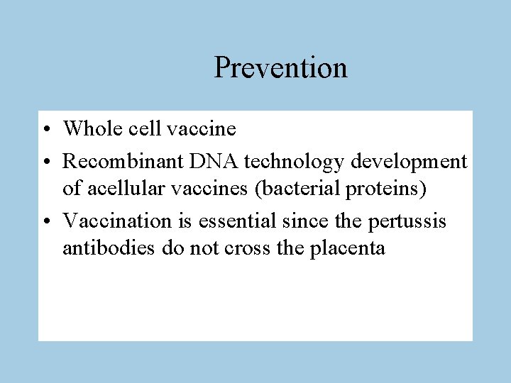Prevention • Whole cell vaccine • Recombinant DNA technology development of acellular vaccines (bacterial