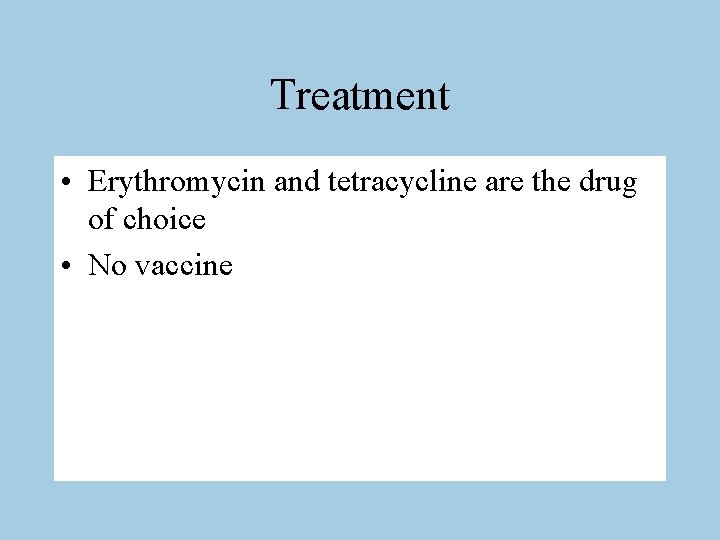 Treatment • Erythromycin and tetracycline are the drug of choice • No vaccine 