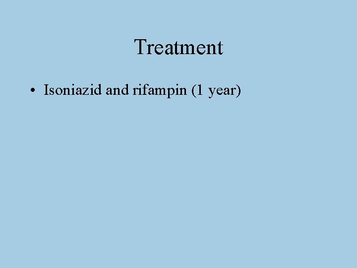 Treatment • Isoniazid and rifampin (1 year) 