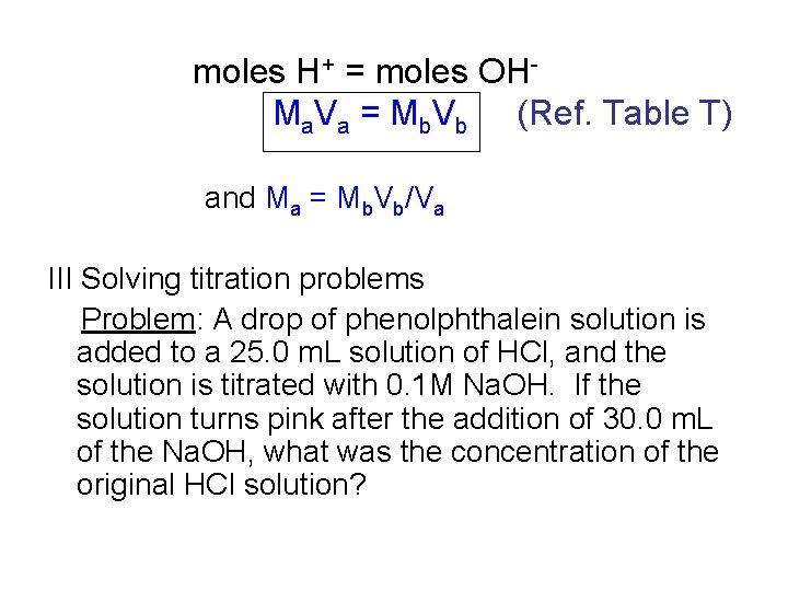 moles H+ = moles OHMa. Va = Mb. Vb (Ref. Table T) and Ma