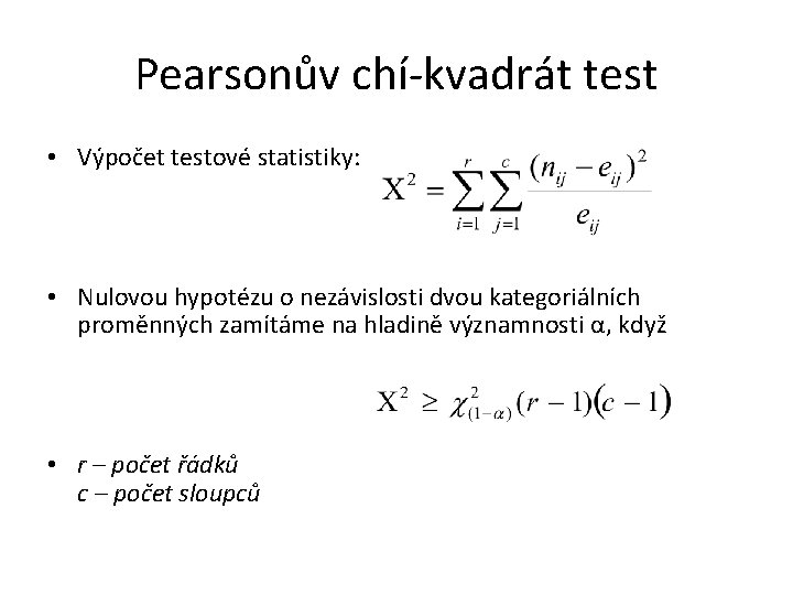 Pearsonův chí-kvadrát test • Výpočet testové statistiky: • Nulovou hypotézu o nezávislosti dvou kategoriálních