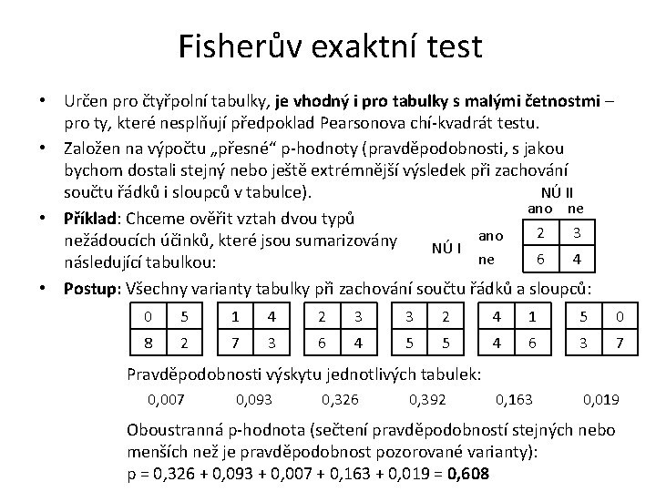Fisherův exaktní test • Určen pro čtyřpolní tabulky, je vhodný i pro tabulky s