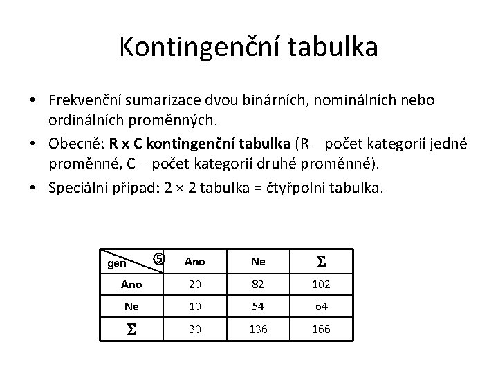 Kontingenční tabulka • Frekvenční sumarizace dvou binárních, nominálních nebo ordinálních proměnných. • Obecně: R