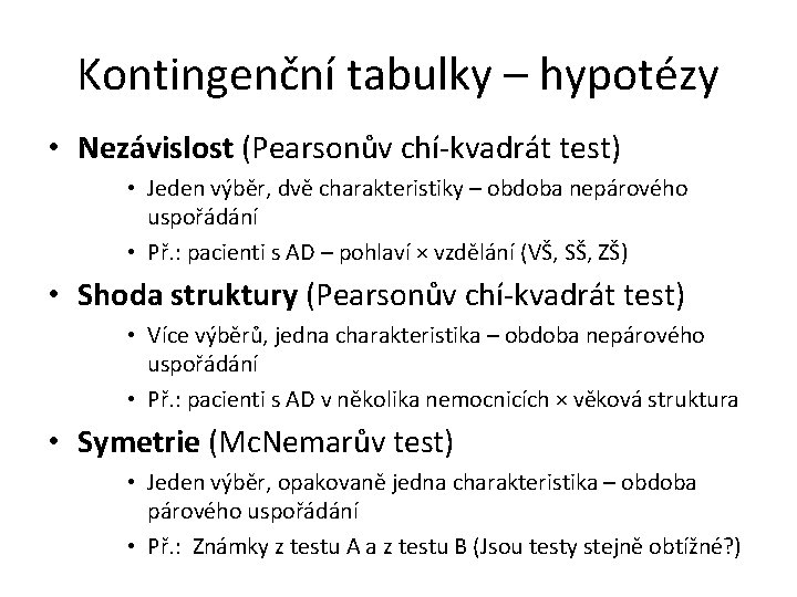 Kontingenční tabulky – hypotézy • Nezávislost (Pearsonův chí-kvadrát test) • Jeden výběr, dvě charakteristiky