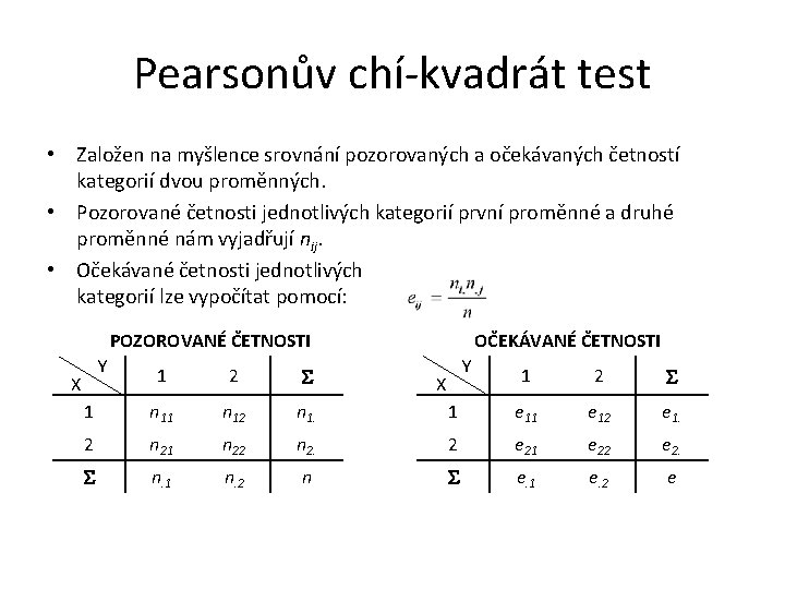 Pearsonův chí-kvadrát test • Založen na myšlence srovnání pozorovaných a očekávaných četností kategorií dvou