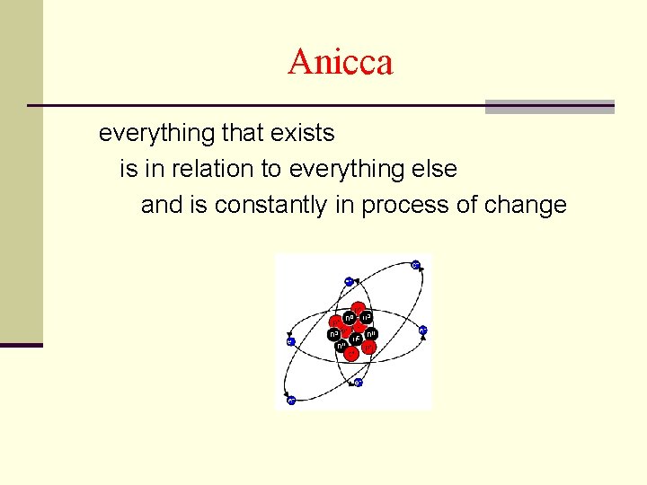 Anicca everything that exists is in relation to everything else and is constantly in