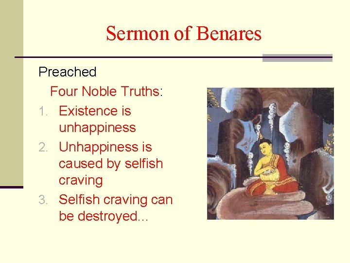 Sermon of Benares Preached Four Noble Truths: 1. Existence is unhappiness 2. Unhappiness is