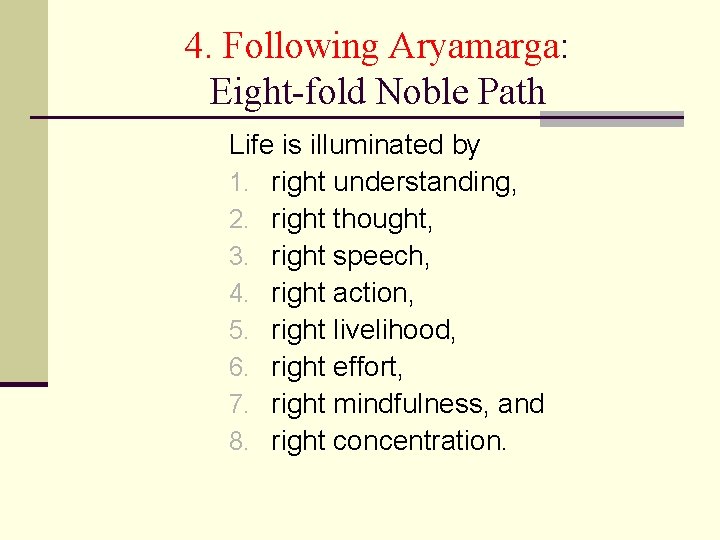 4. Following Aryamarga: Eight-fold Noble Path Life is illuminated by 1. right understanding, 2.