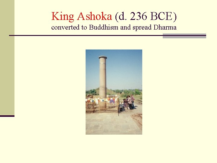 King Ashoka (d. 236 BCE) converted to Buddhism and spread Dharma 