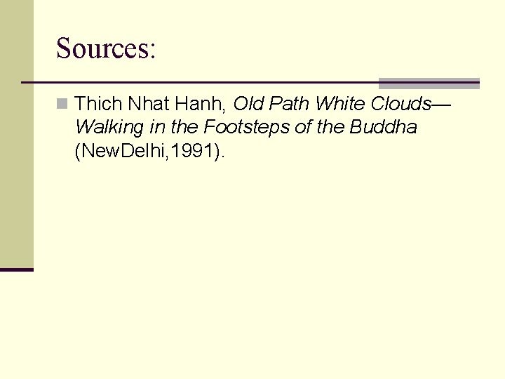 Sources: n Thich Nhat Hanh, Old Path White Clouds— Walking in the Footsteps of