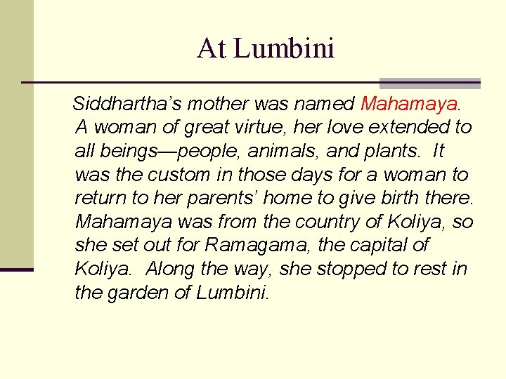 At Lumbini Siddhartha’s mother was named Mahamaya. A woman of great virtue, her love