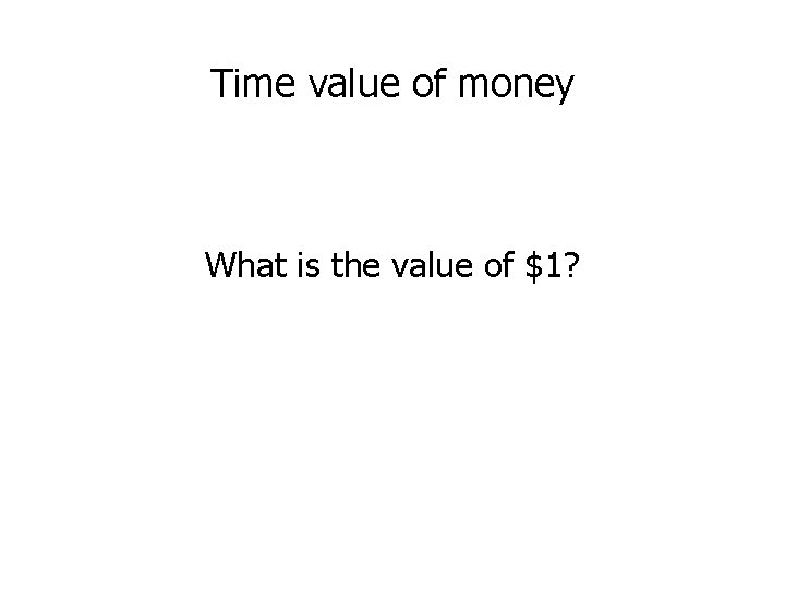 Time value of money What is the value of $1? 