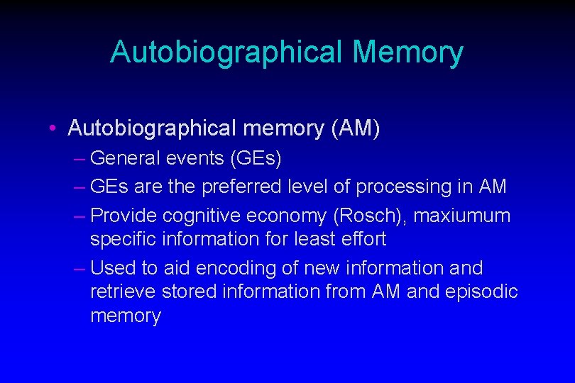 Autobiographical Memory • Autobiographical memory (AM) – General events (GEs) – GEs are the