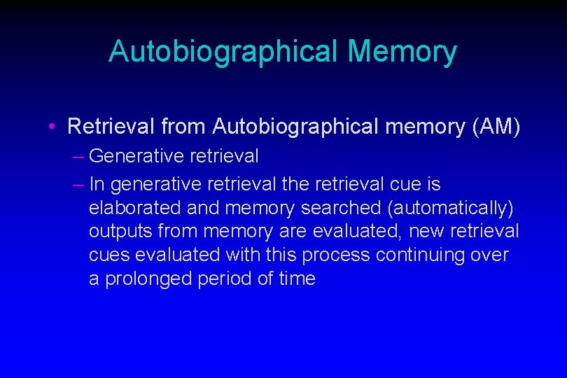 Autobiographical Memory • Retrieval from Autobiographical memory (AM) – Generative retrieval – In generative