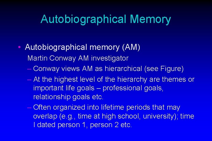 Autobiographical Memory • Autobiographical memory (AM) Martin Conway AM investigator – Conway views AM